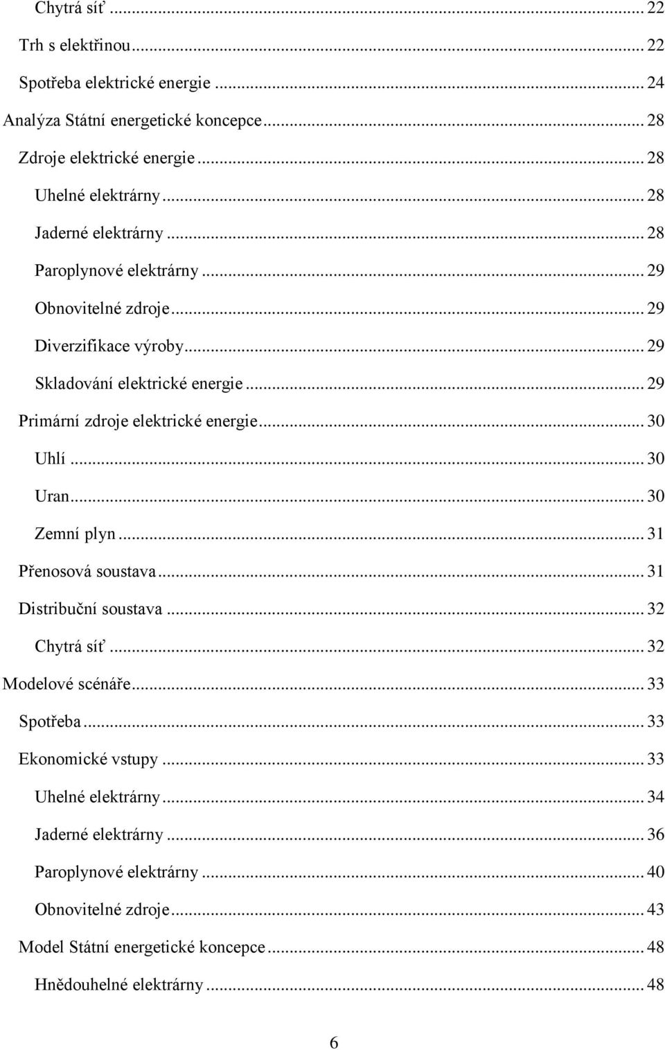 .. 29 Primární zdroje elektrické energie... 30 Uhlí... 30 Uran... 30 Zemní plyn... 31 Přenosová soustava... 31 Distribuční soustava... 32 Chytrá síť... 32 Modelové scénáře.