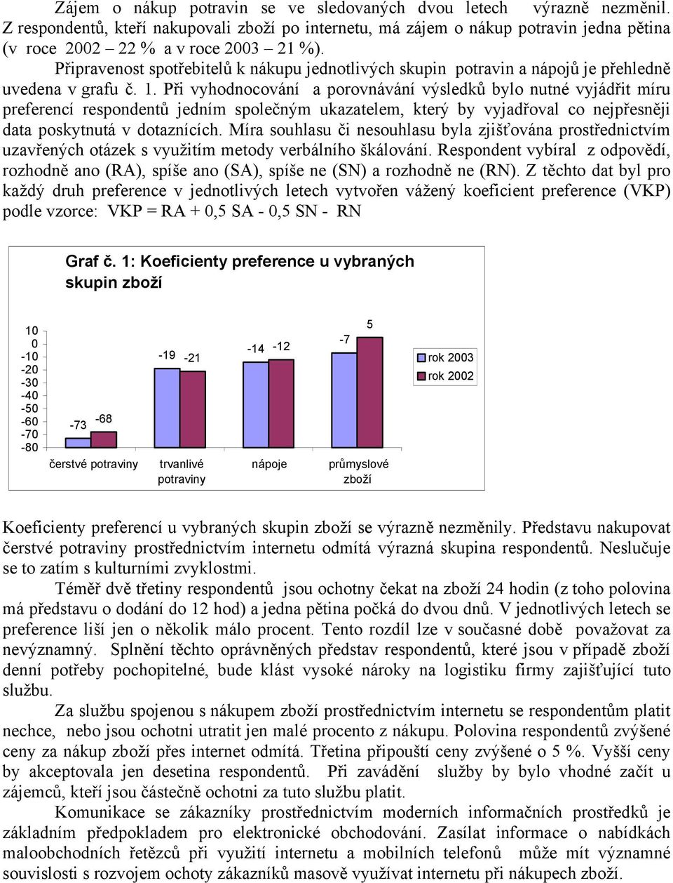 Při vyhodnocování a porovnávání výsledků bylo nutné vyjádřit míru preferencí respondentů jedním společným ukazatelem, který by vyjadřoval co nejpřesněji data poskytnutá v dotaznících.