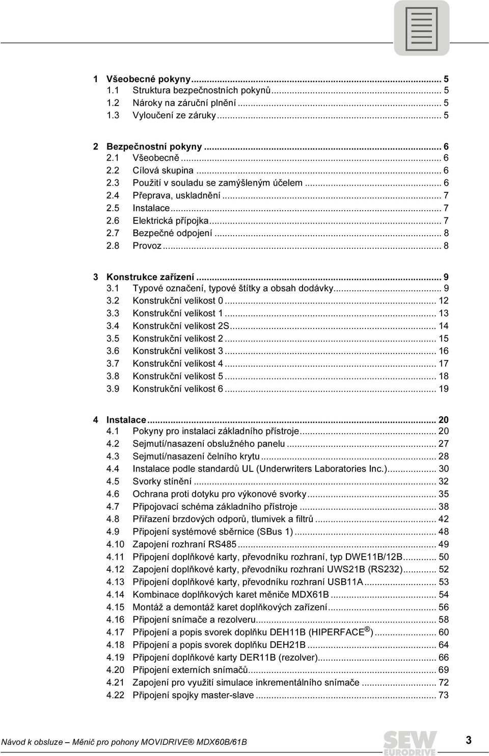 1 Typové označení, typové štítky a obsah dodávky... 9 3.2 Konstrukční velikost 0... 12 3.3 Konstrukční velikost 1... 13 3.4 Konstrukční velikost 2S... 14 3.5 Konstrukční velikost 2... 15 3.