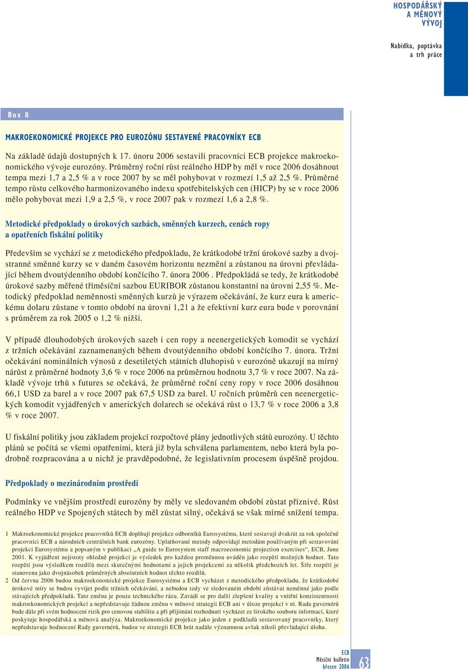 PrÛmûrn roãní rûst reálného HDP by mûl v roce 2006 dosáhnout tempa mezi 1,7 a 2,5 % a v roce 2007 by se mûl pohybovat v rozmezí 1,5 aï 2,5 %.