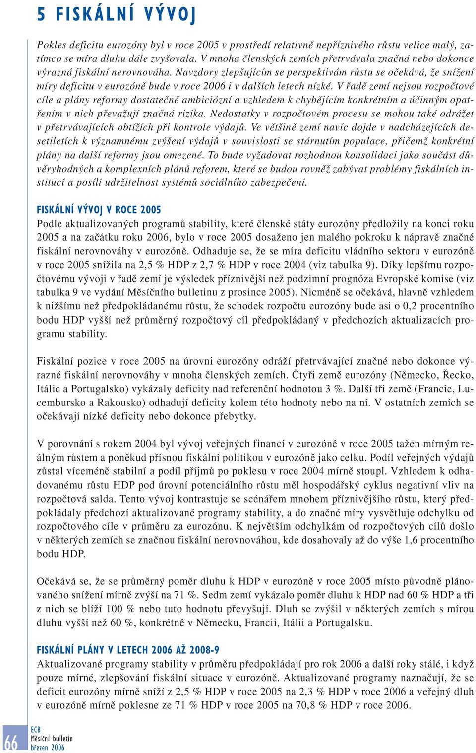 Navzdory zlep ujícím se perspektivám rûstu se oãekává, Ïe sníïení míry deficitu v eurozónû bude v roce 2006 i v dal ích letech nízké.