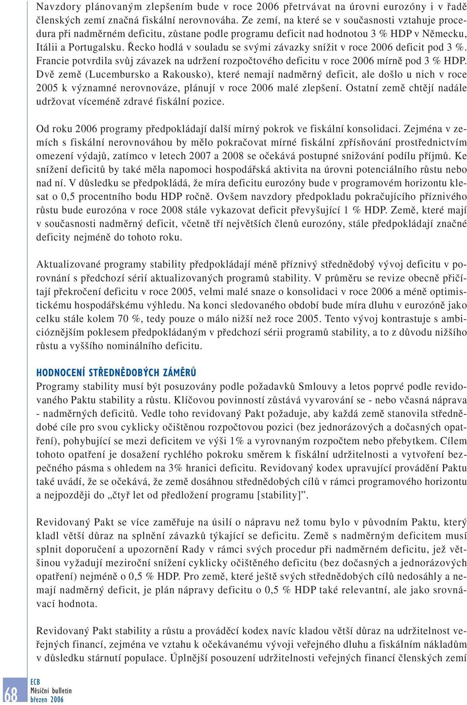 ecko hodlá v souladu se sv mi závazky sníïit v roce 2006 deficit pod 3 %. Francie potvrdila svûj závazek na udrïení rozpoãtového deficitu v roce 2006 mírnû pod 3 % HDP.