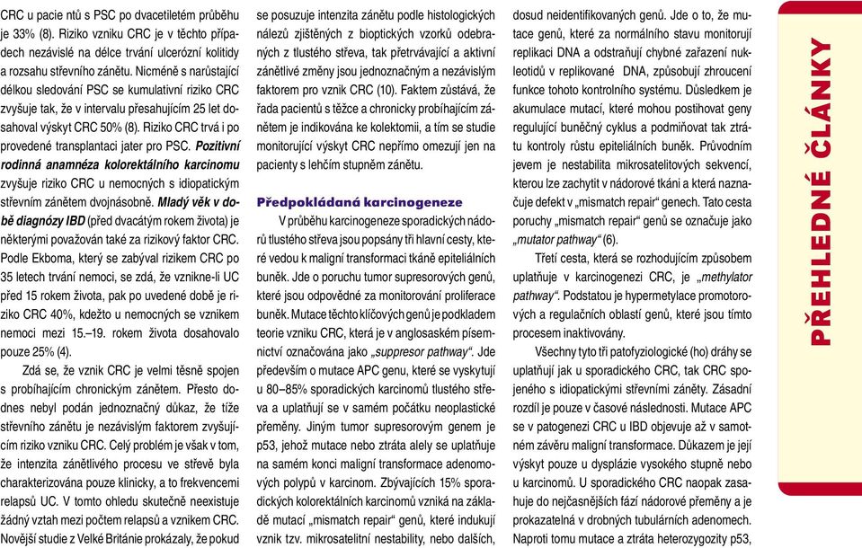 Riziko CRC trvá i po provedené transplantaci jater pro PSC. Pozitivní rodinná anamnéza kolorektálního karcinomu zvyšuje riziko CRC u nemocných s idiopatickým střevním zánětem dvojnásobně.