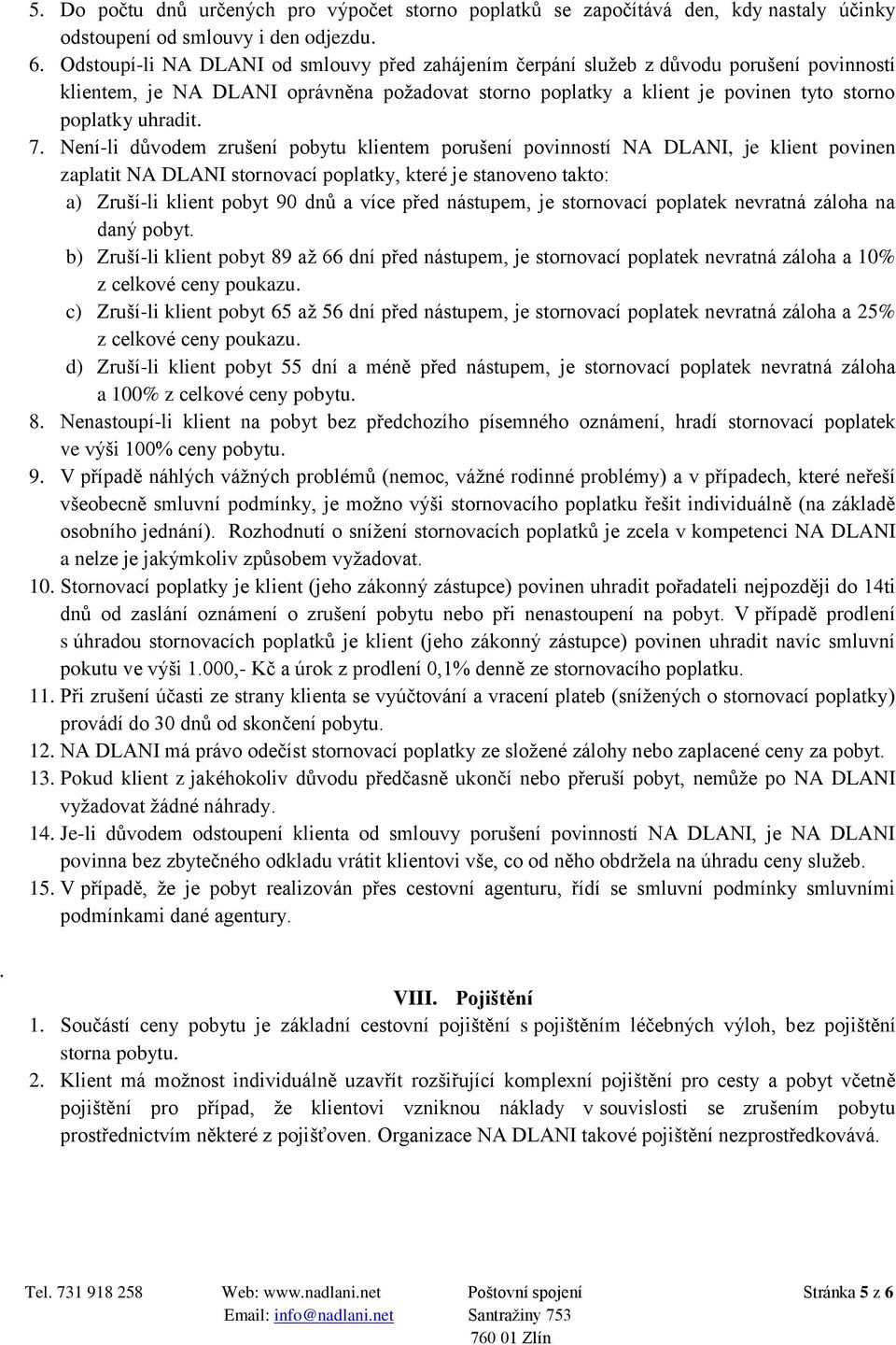 7. Není-li důvodem zrušení pobytu klientem porušení povinností NA DLANI, je klient povinen zaplatit NA DLANI stornovací poplatky, které je stanoveno takto: a) Zruší-li klient pobyt 90 dnů a více před