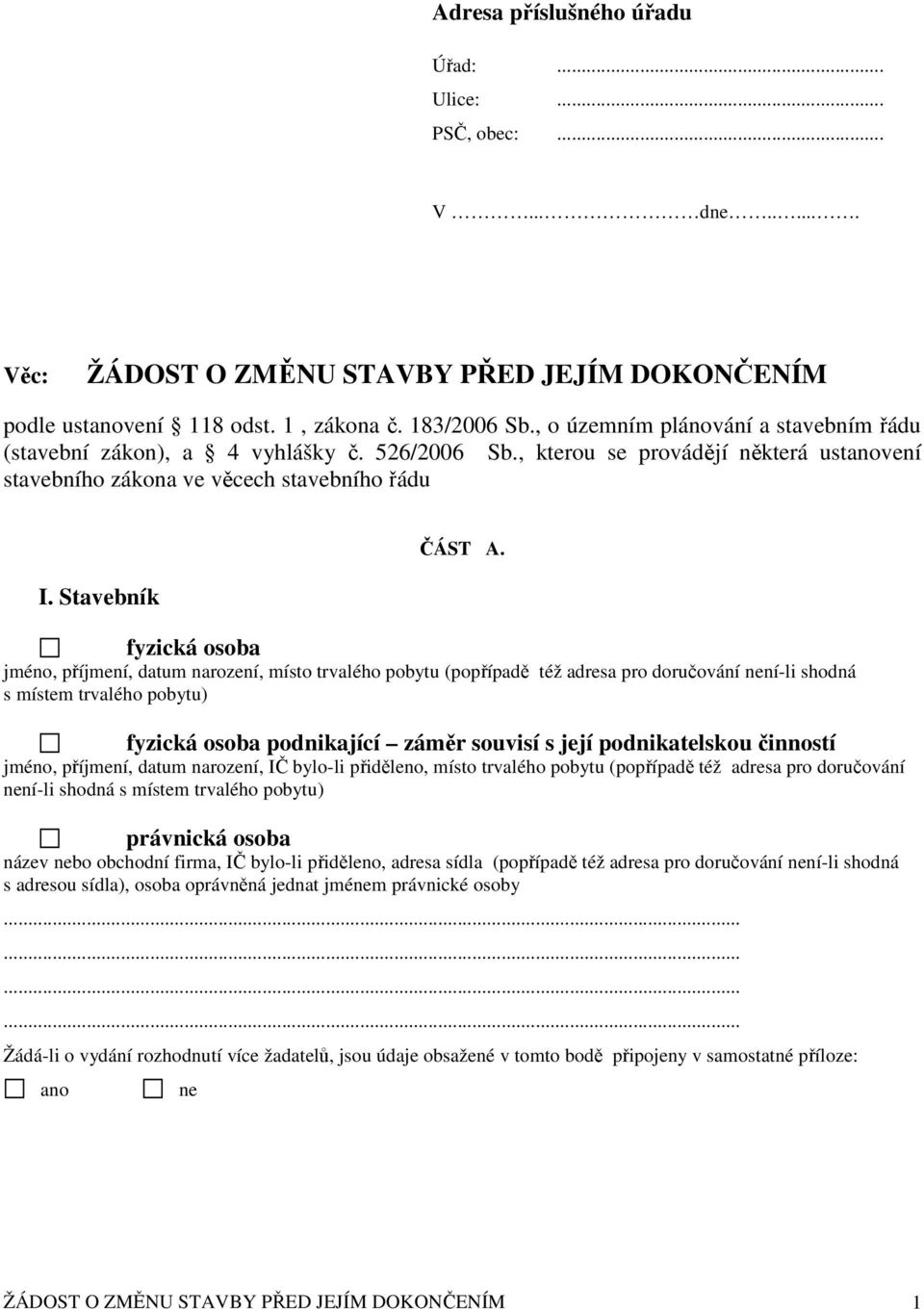 fyzická osoba jméno, příjmení, datum narození, místo trvalého pobytu (popřípadě též adresa pro doručování není-li shodná s místem trvalého pobytu) fyzická osoba podnikající záměr souvisí s její