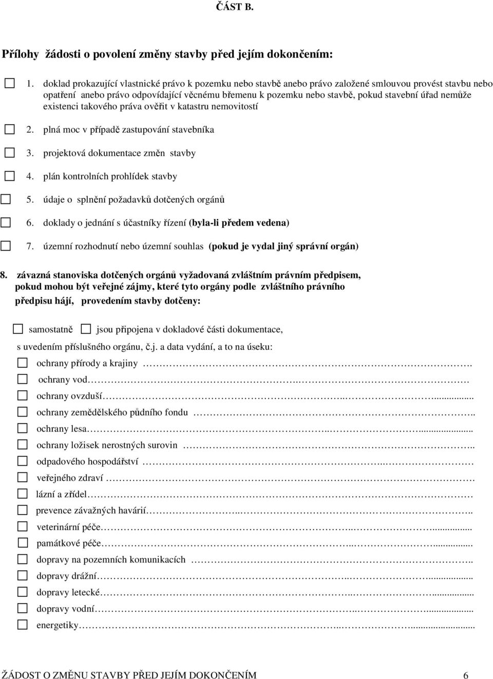 úřad nemůže existenci takového práva ověřit v katastru nemovitostí 2. plná moc v případě zastupování stavebníka 3. projektová dokumentace změn stavby 4. plán kontrolních prohlídek stavby 5.