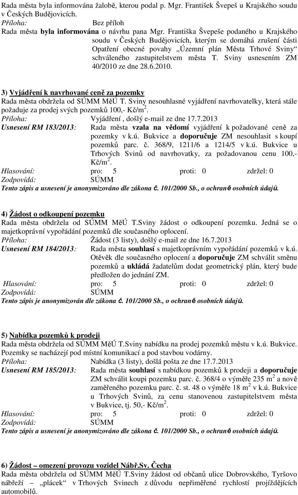 Sviny usnesením ZM 40/2010 ze dne 28.6.2010. 3) Vyjádření k navrhované ceně za pozemky Rada města obdržela od MěÚ T.