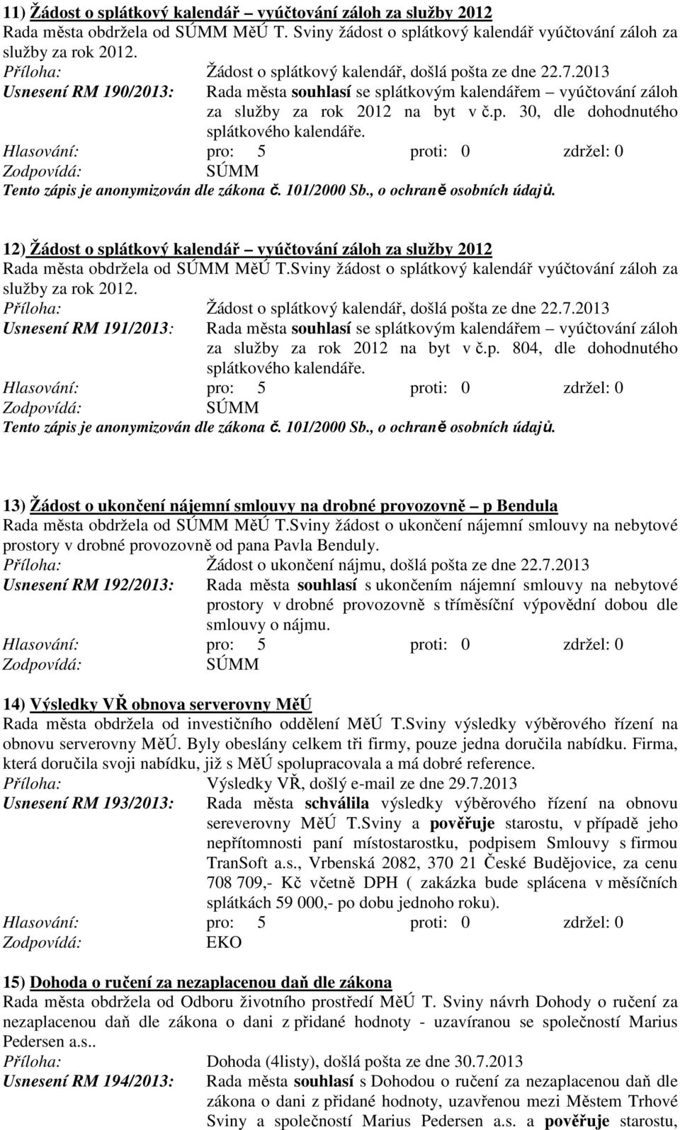 Tento zápis je anonymizován dle zákona č. 101/2000 Sb., o ochraně osobních údajů. 12) Žádost o splátkový kalendář vyúčtování záloh za služby 2012 Rada města obdržela od MěÚ T.