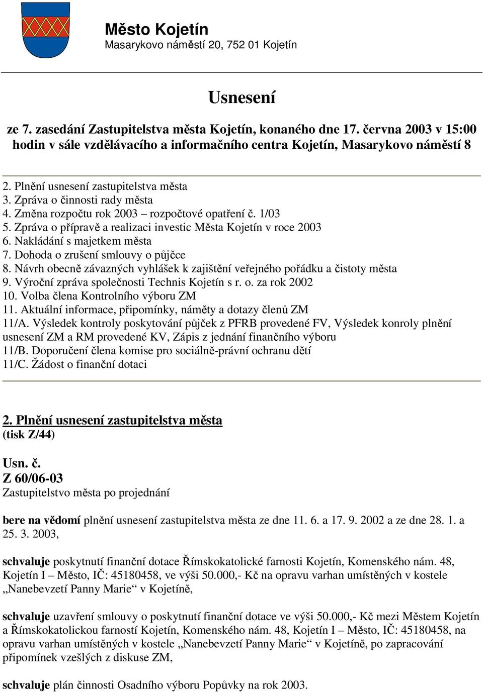 Změna rozpočtu rok 2003 rozpočtové opatření č. 1/03 5. Zpráva o přípravě a realizaci investic Města Kojetín v roce 2003 6. Nakládání s majetkem města 7. Dohoda o zrušení smlouvy o půjčce 8.