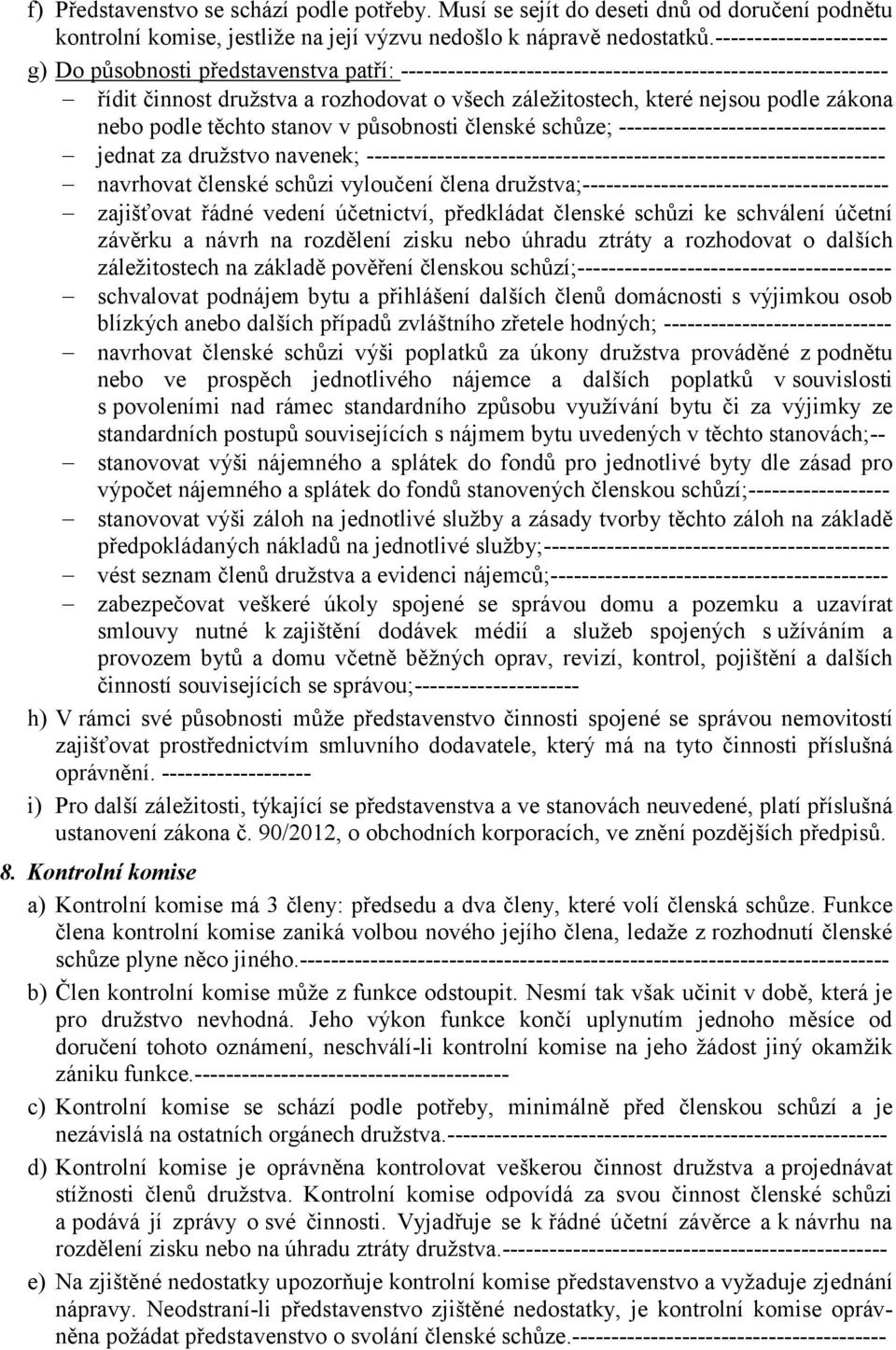 podle zákona nebo podle těchto stanov v působnosti členské schůze; ---------------------------------- jednat za družstvo navenek; ------------------------------------------------------------------