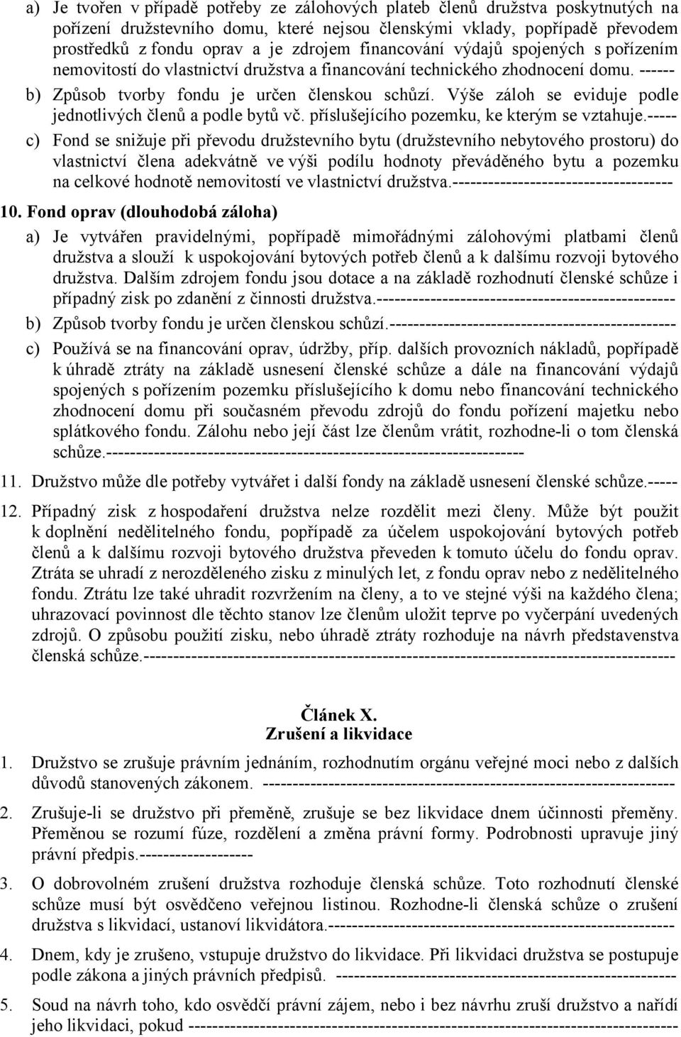 Výše záloh se eviduje podle jednotlivých členů a podle bytů vč. příslušejícího pozemku, ke kterým se vztahuje.