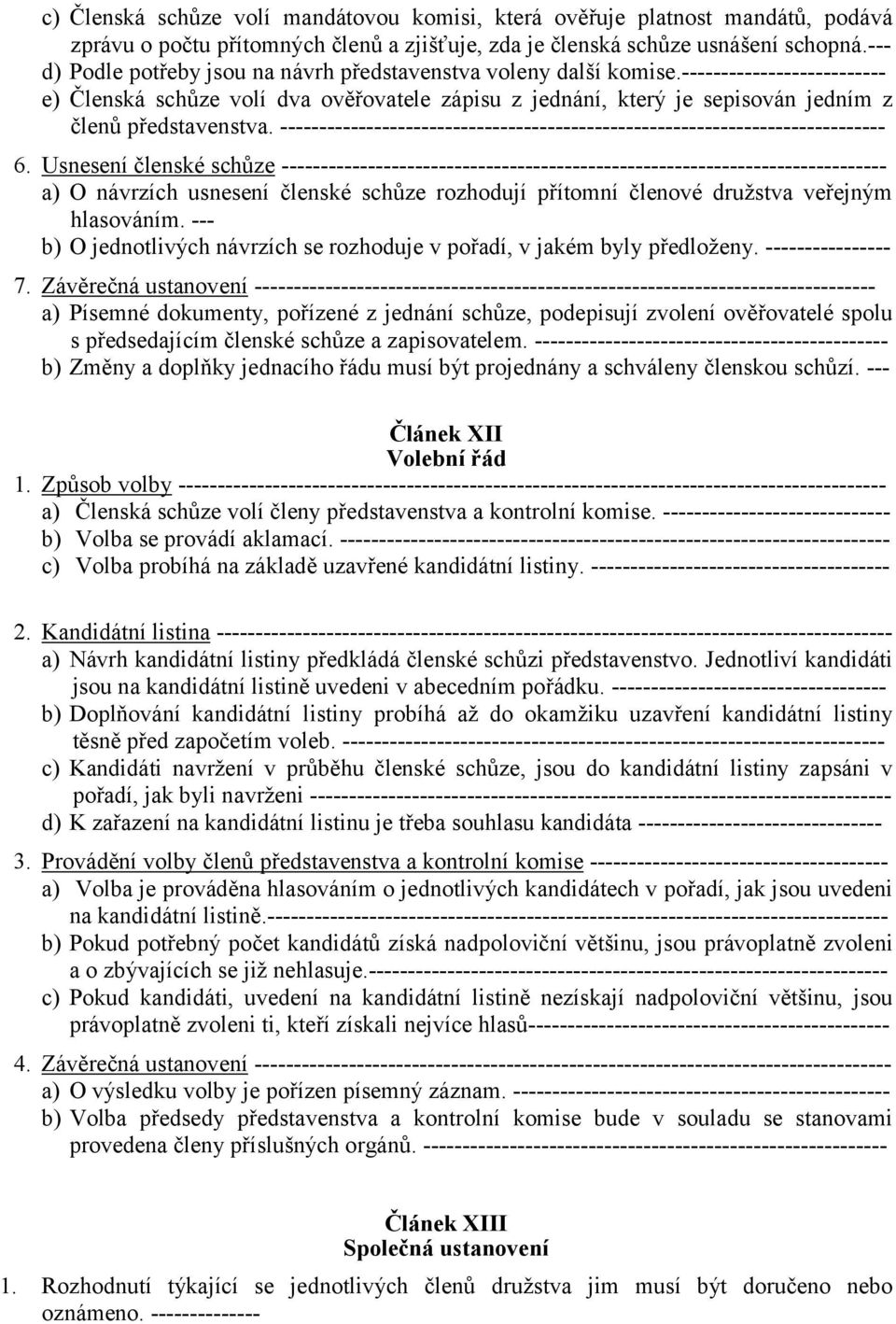 -------------------------- e) Členská schůze volí dva ověřovatele zápisu z jednání, který je sepisován jedním z členů představenstva.