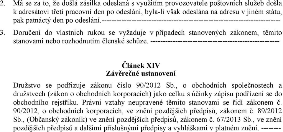 Doručení do vlastních rukou se vyžaduje v případech stanovených zákonem, těmito stanovami nebo rozhodnutím členské schůze.