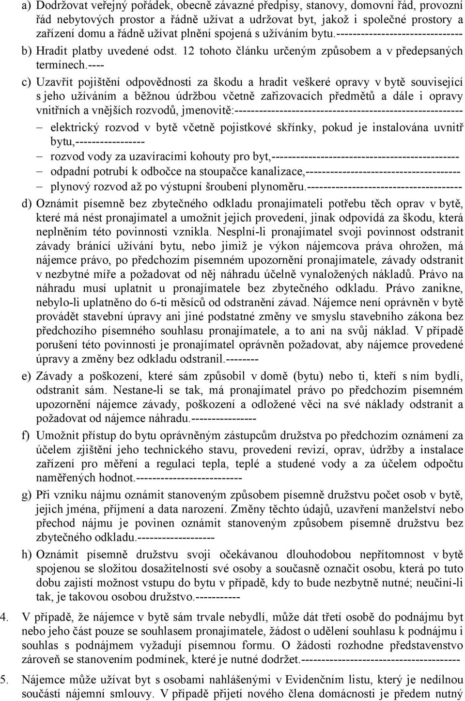 ---- c) Uzavřít pojištění odpovědnosti za škodu a hradit veškeré opravy v bytě související s jeho užíváním a běžnou údržbou včetně zařizovacích předmětů a dále i opravy vnitřních a vnějších rozvodů,