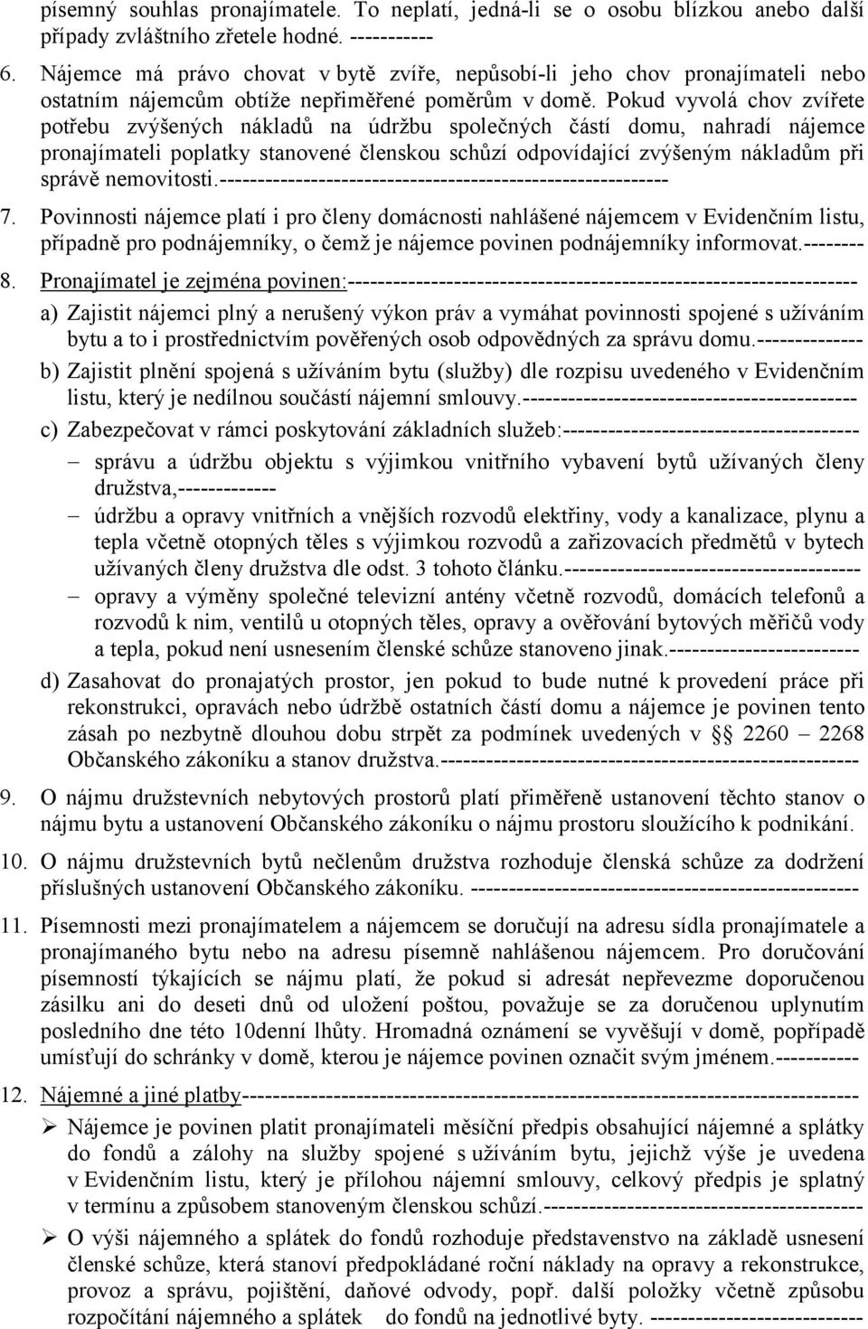 Pokud vyvolá chov zvířete potřebu zvýšených nákladů na údržbu společných částí domu, nahradí nájemce pronajímateli poplatky stanovené členskou schůzí odpovídající zvýšeným nákladům při správě