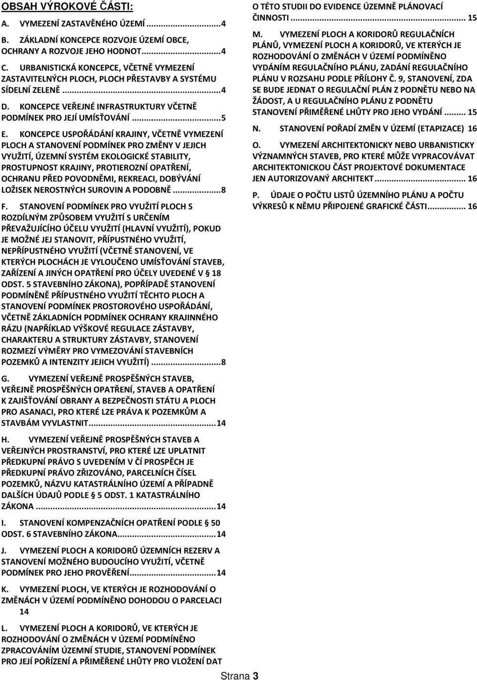 KONCEPCE USPOŘÁDÁNÍ KRAJINY, VČETNĚ VYMEZENÍ PLOCH A STANOVENÍ PODMÍNEK PRO ZMĚNY V JEJICH VYUŽITÍ, ÚZEMNÍ SYSTÉM EKOLOGICKÉ STABILITY, PROSTUPNOST KRAJINY, PROTIEROZNÍ OPATŘENÍ, OCHRANU PŘED