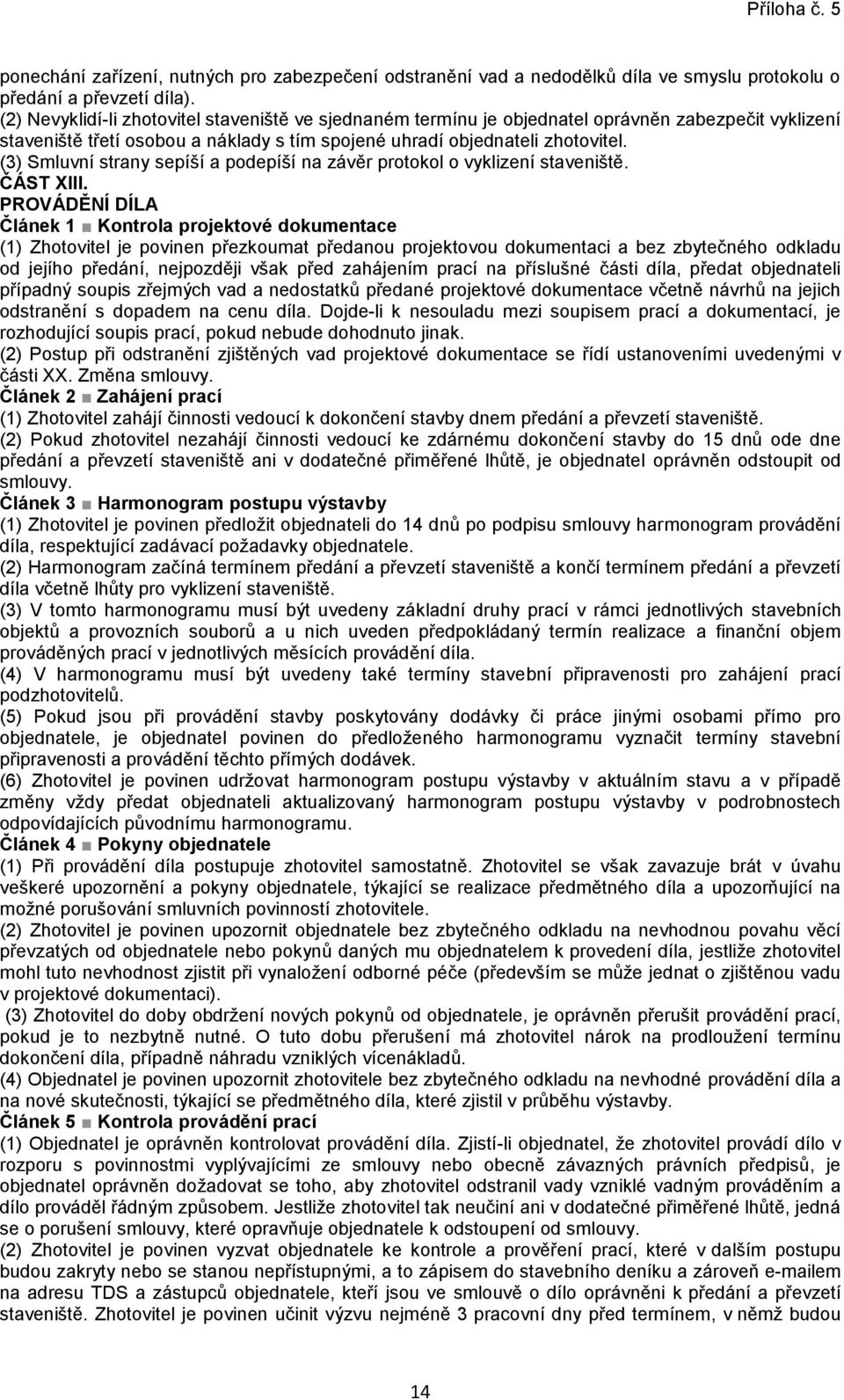 (3) Smluvní strany sepíší a podepíší na závěr protokol o vyklizení staveniště. ČÁST XIII.