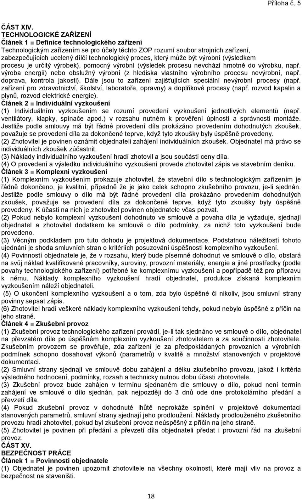 proces, který může být výrobní (výsledkem procesu je určitý výrobek), pomocný výrobní (výsledek procesu nevchází hmotně do výrobku, např.