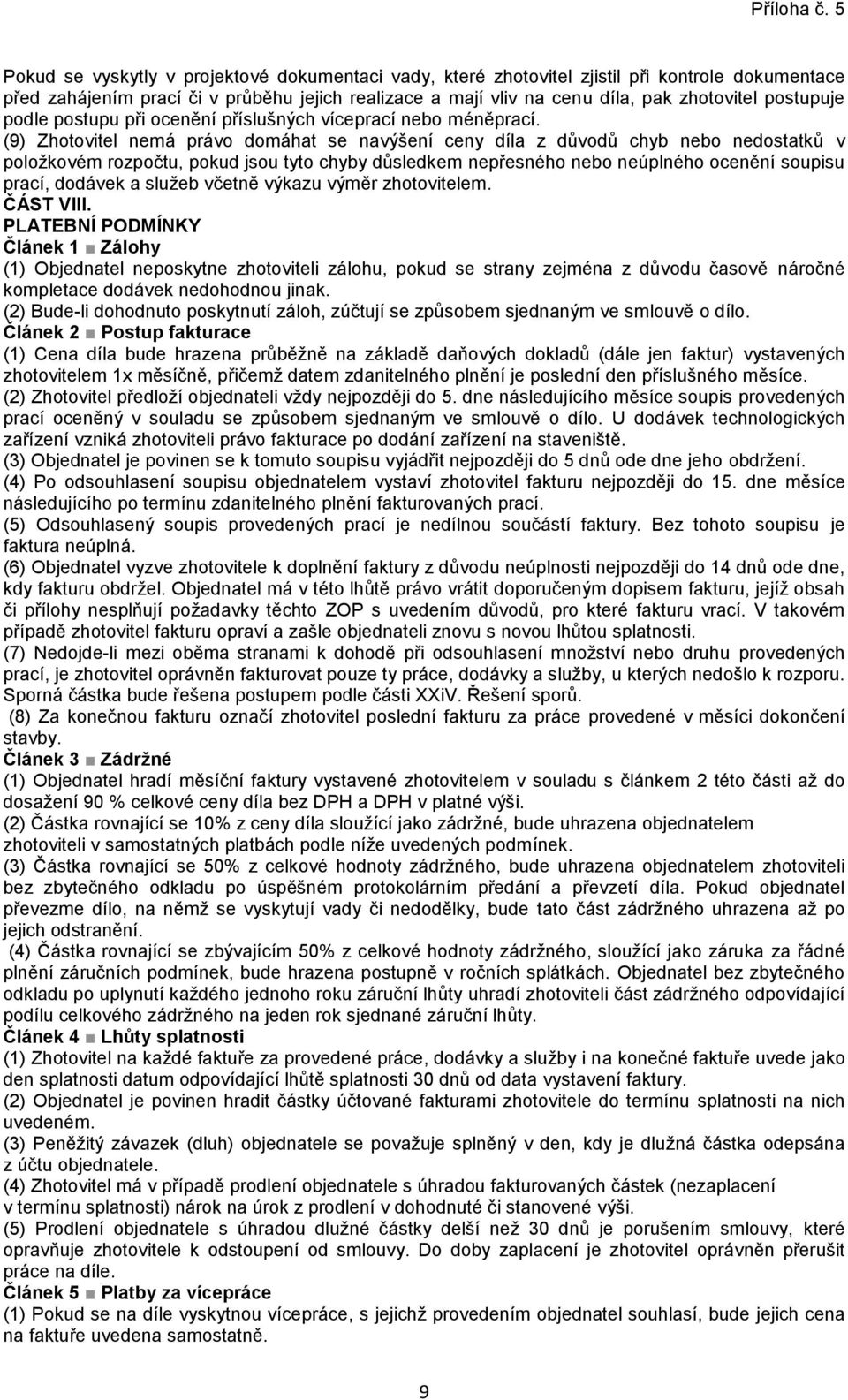 (9) Zhotovitel nemá právo domáhat se navýšení ceny díla z důvodů chyb nebo nedostatků v položkovém rozpočtu, pokud jsou tyto chyby důsledkem nepřesného nebo neúplného ocenění soupisu prací, dodávek a