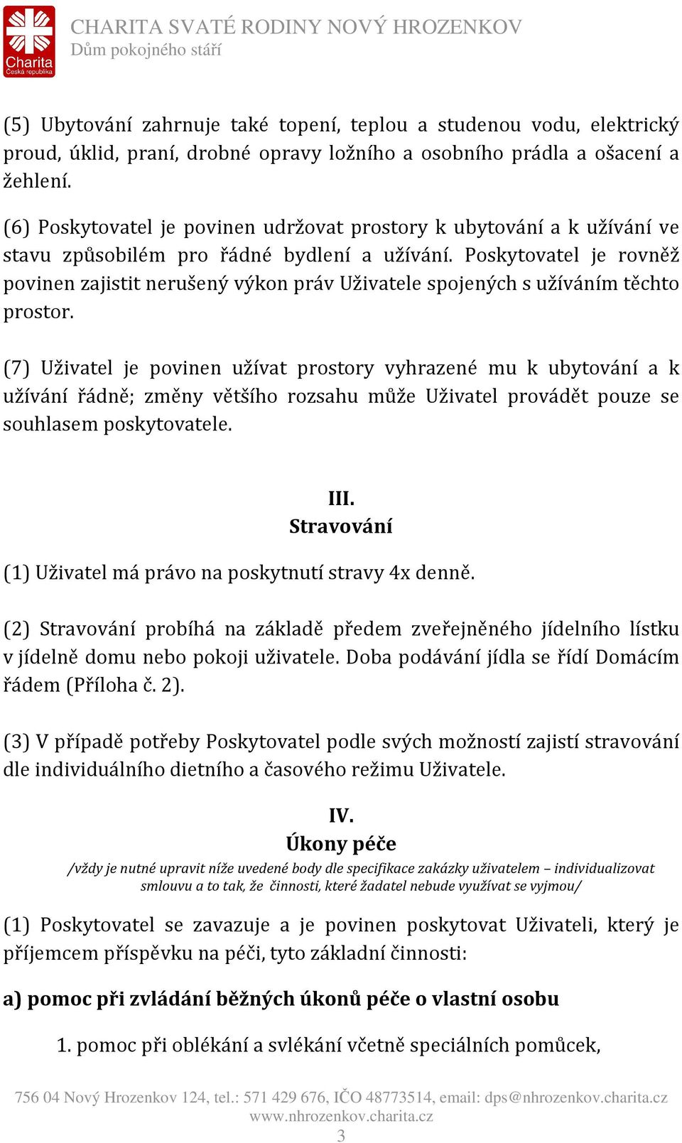 Poskytovatel je rovněž povinen zajistit nerušený výkon práv Uživatele spojených s užíváním těchto prostor.