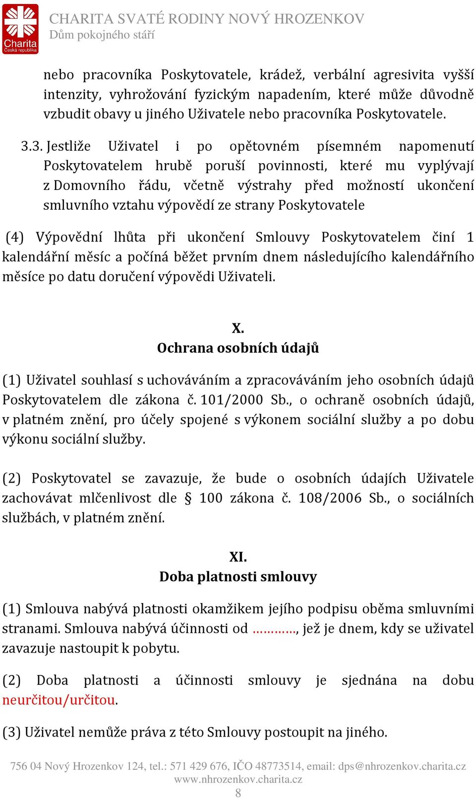 ze strany Poskytovatele (4) Výpovědní lhůta při ukončení Smlouvy Poskytovatelem činí 1 kalendářní měsíc a počíná běžet prvním dnem následujícího kalendářního měsíce po datu doručení výpovědi