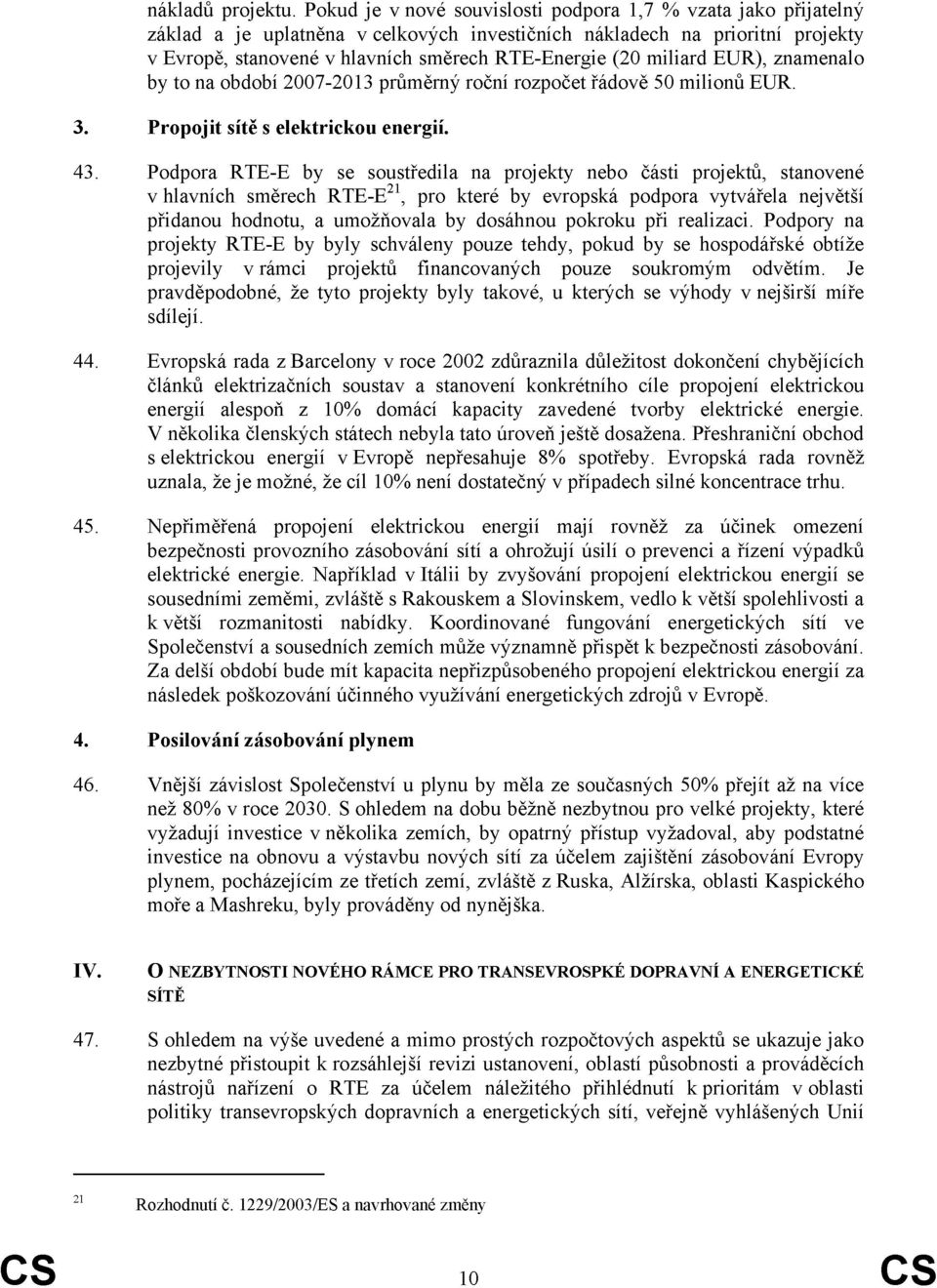 miliard EUR), znamenalo by to na období 2007-2013 průměrný roční rozpočet řádově 50 milionů EUR. 3. Propojit sítě s elektrickou energií. 43.