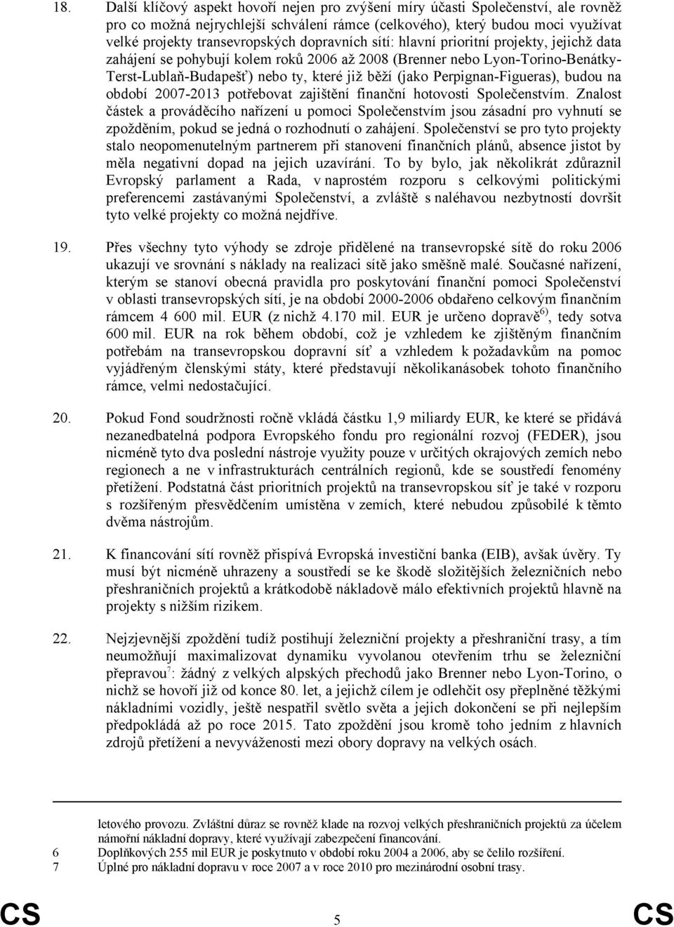 Perpignan-Figueras), budou na období 2007-2013 potřebovat zajištění finanční hotovosti Společenstvím.