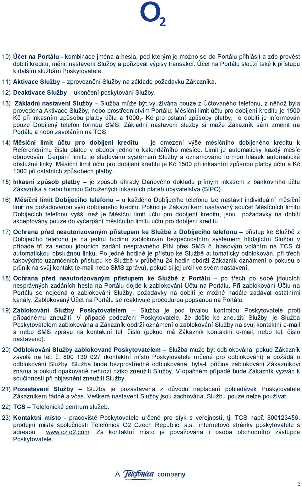 13) Základní nastavení Služby Služba může být využívána pouze z Účtovaného telefonu, z něhož byla provedena Aktivace Služby, nebo prostřednictvím Portálu; Měsíční limit účtu pro dobíjení kreditu je