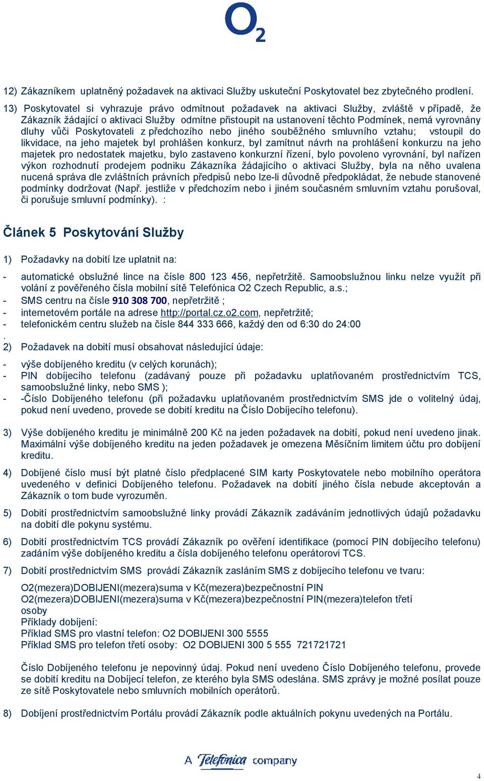 dluhy vůči Poskytovateli z předchozího nebo jiného souběžného smluvního vztahu; vstoupil do likvidace, na jeho majetek byl prohlášen konkurz, byl zamítnut návrh na prohlášení konkurzu na jeho majetek