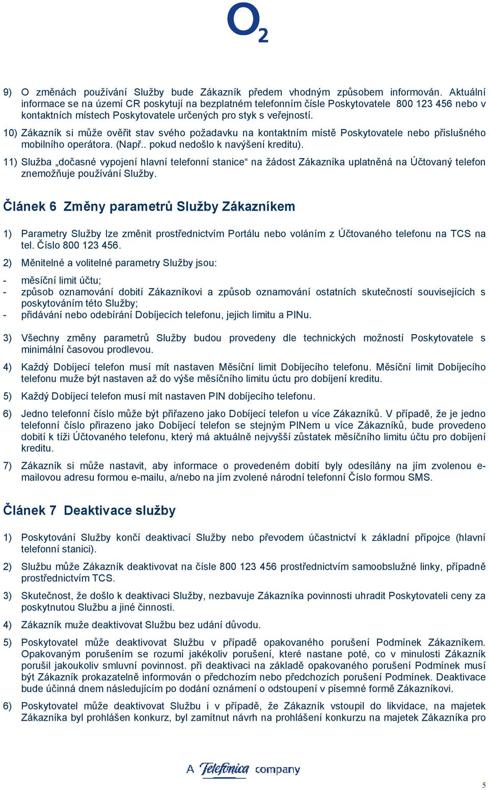 10) Zákazník si může ověřit stav svého požadavku na kontaktním místě Poskytovatele nebo příslušného mobilního operátora. (Např.. pokud nedošlo k navýšení kreditu).