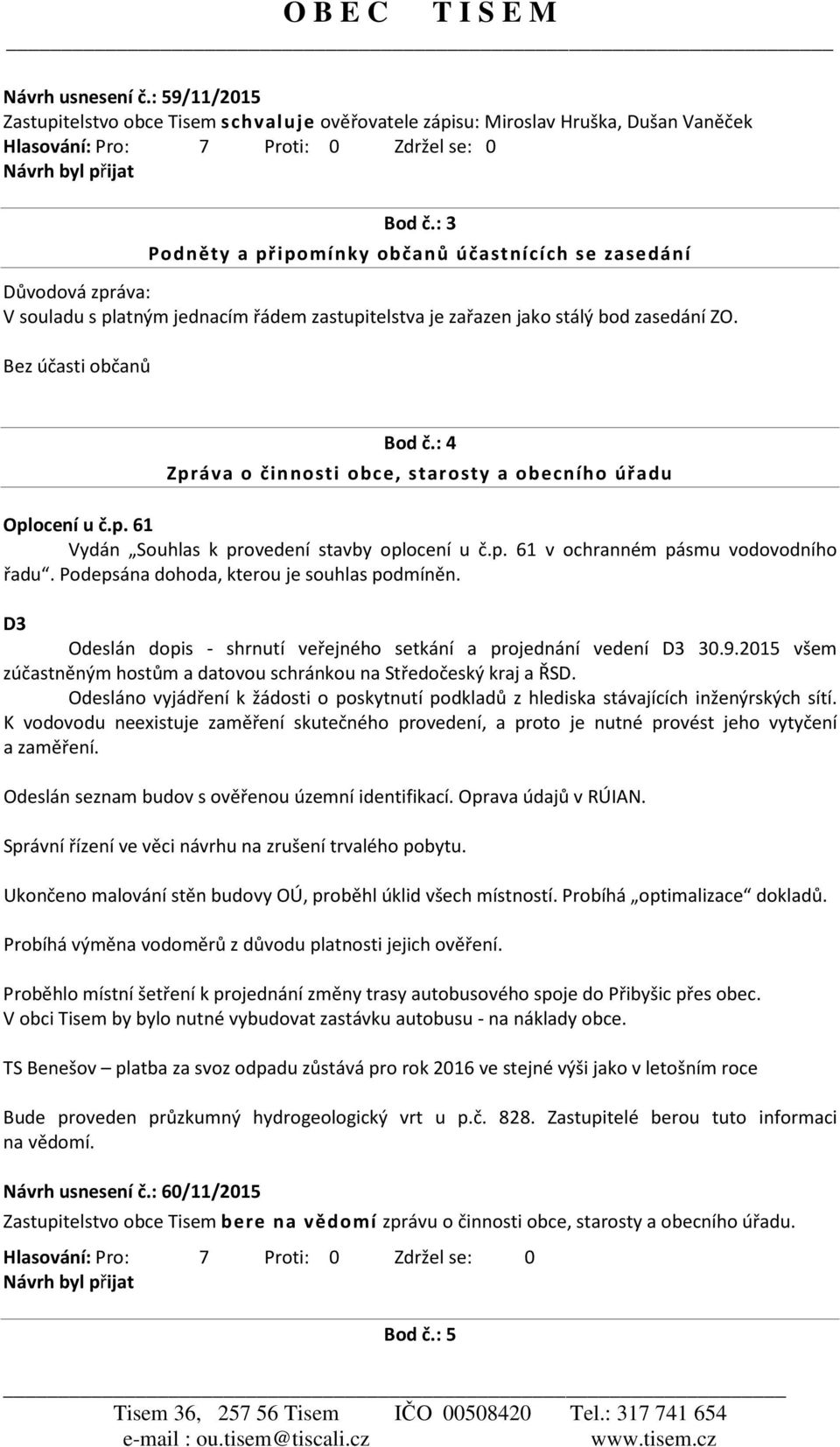 : 4 Zpráva o činnosti obce, starosty a obecního úřadu Oplocení u č.p. 61 Vydán Souhlas k provedení stavby oplocení u č.p. 61 v ochranném pásmu vodovodního řadu.