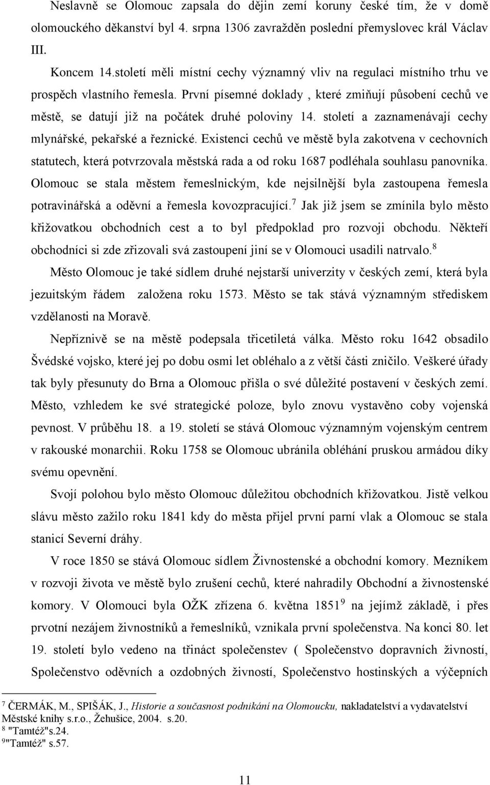 První písemné doklady, které zmiňují působení cechů ve městě, se datují již na počátek druhé poloviny 14. století a zaznamenávají cechy mlynářské, pekařské a řeznické.