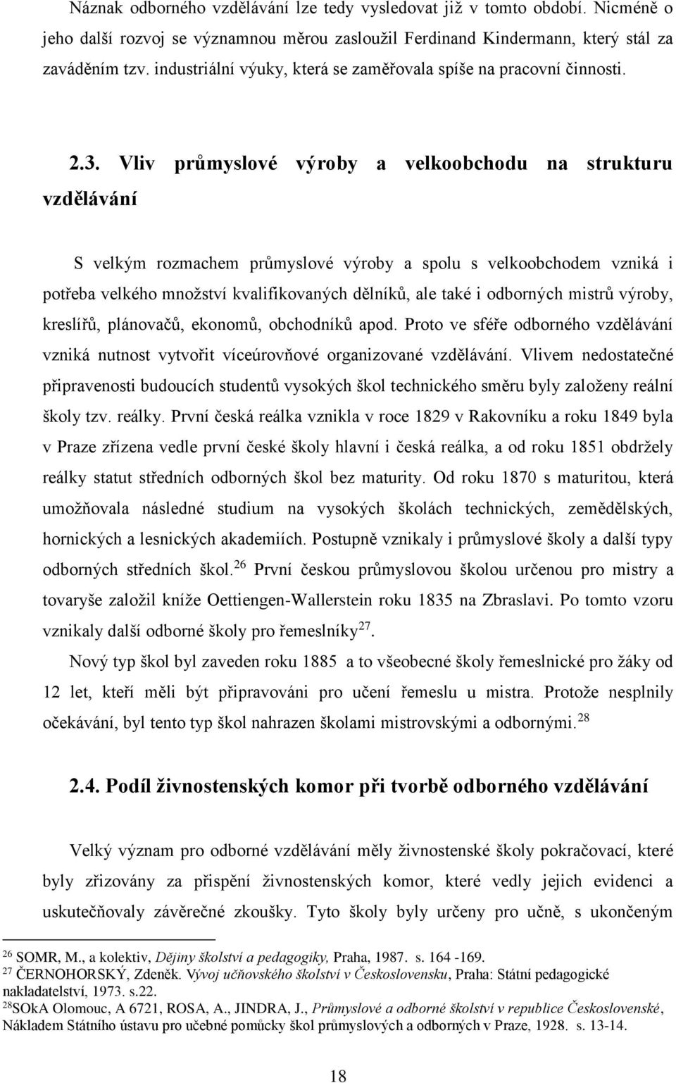 Vliv průmyslové výroby a velkoobchodu na strukturu vzdělávání S velkým rozmachem průmyslové výroby a spolu s velkoobchodem vzniká i potřeba velkého množství kvalifikovaných dělníků, ale také i