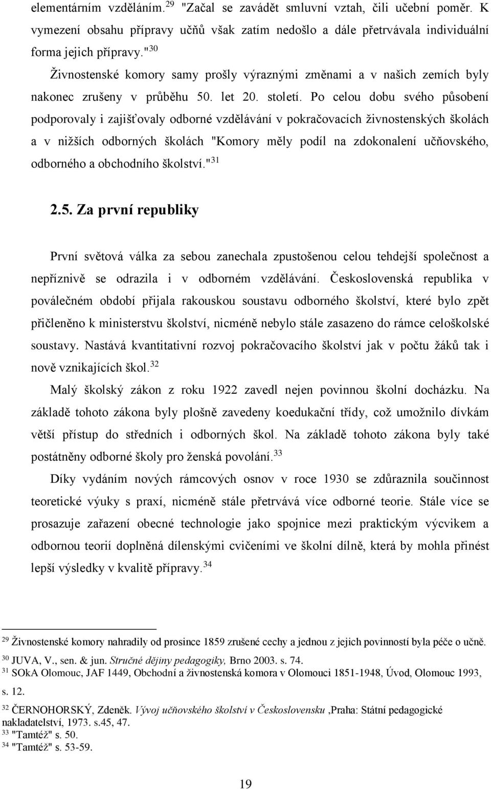 Po celou dobu svého působení podporovaly i zajišťovaly odborné vzdělávání v pokračovacích živnostenských školách a v nižších odborných školách "Komory měly podíl na zdokonalení učňovského, odborného