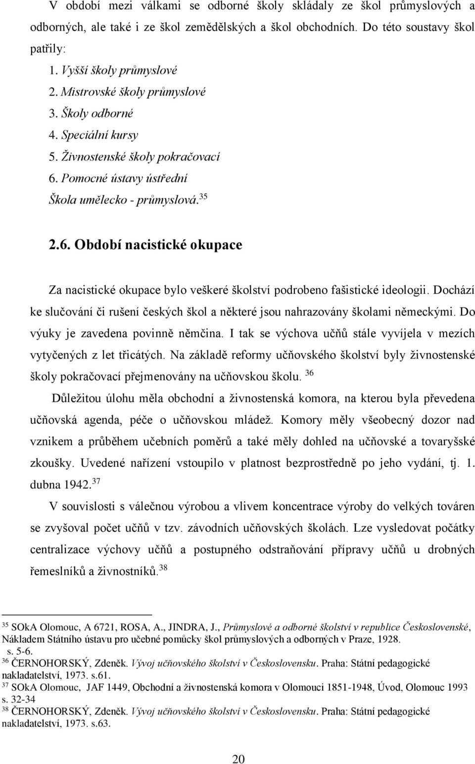 Pomocné ústavy ústřední Škola umělecko - průmyslová. 35 2.6. Období nacistické okupace Za nacistické okupace bylo veškeré školství podrobeno fašistické ideologii.