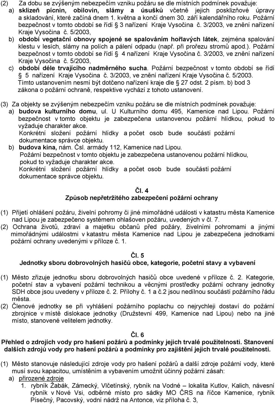 5/2003, b) období vegetační obnovy spojené se spalováním hořlavých látek, zejména spalování klestu v lesích, slámy na polích a pálení odpadu (např. při prořezu stromů apod.). Požární bezpečnost v tomto období se řídí 4 nařízení Kraje Vysočina č.