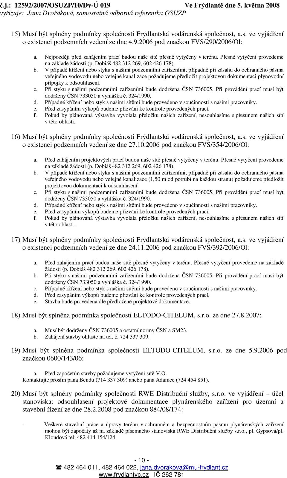 dou naše sítě přesně vytyčeny v terénu. Přesné vytyčení provedeme na základě žádosti (p. Dobiáš 482 312 269, 602 426 178). b.