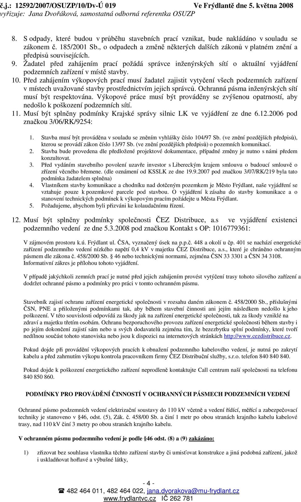 Před zahájením výkopových prací musí žadatel zajistit vytyčení všech podzemních zařízení v místech uvažované stavby prostřednictvím jejich správců.