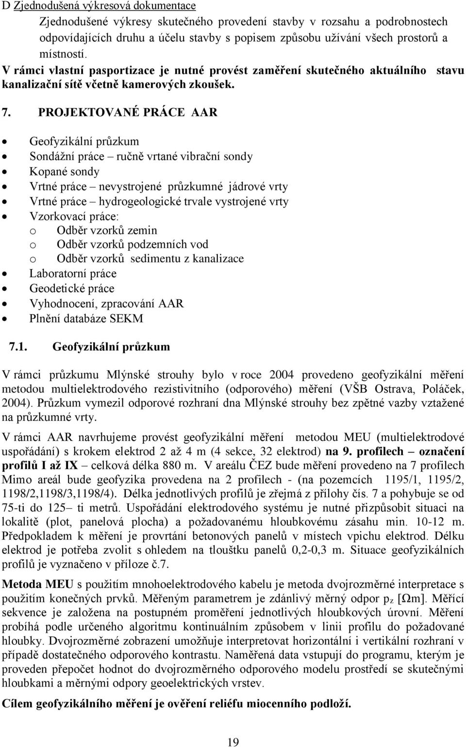 PROJEKTOVANÉ PRÁCE AAR Geofyzikální průzkum Sondážní práce ručně vrtané vibrační sondy Kopané sondy Vrtné práce nevystrojené průzkumné jádrové vrty Vrtné práce hydrogeologické trvale vystrojené vrty