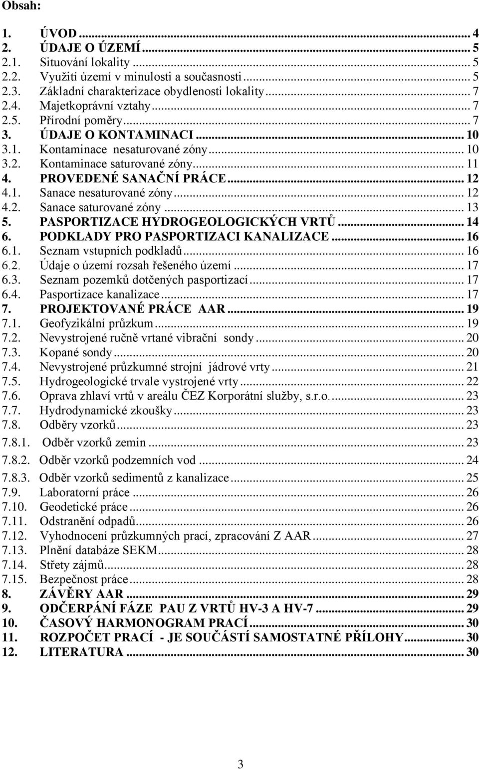 .. 12 4.2. Sanace saturované zóny... 13 5. PASPORTIZACE HYDROGEOLOGICKÝCH VRTŮ... 14 6. PODKLADY PRO PASPORTIZACI KANALIZACE... 16 6.1. Seznam vstupních podkladů... 16 6.2. Údaje o území rozsah řešeného území.