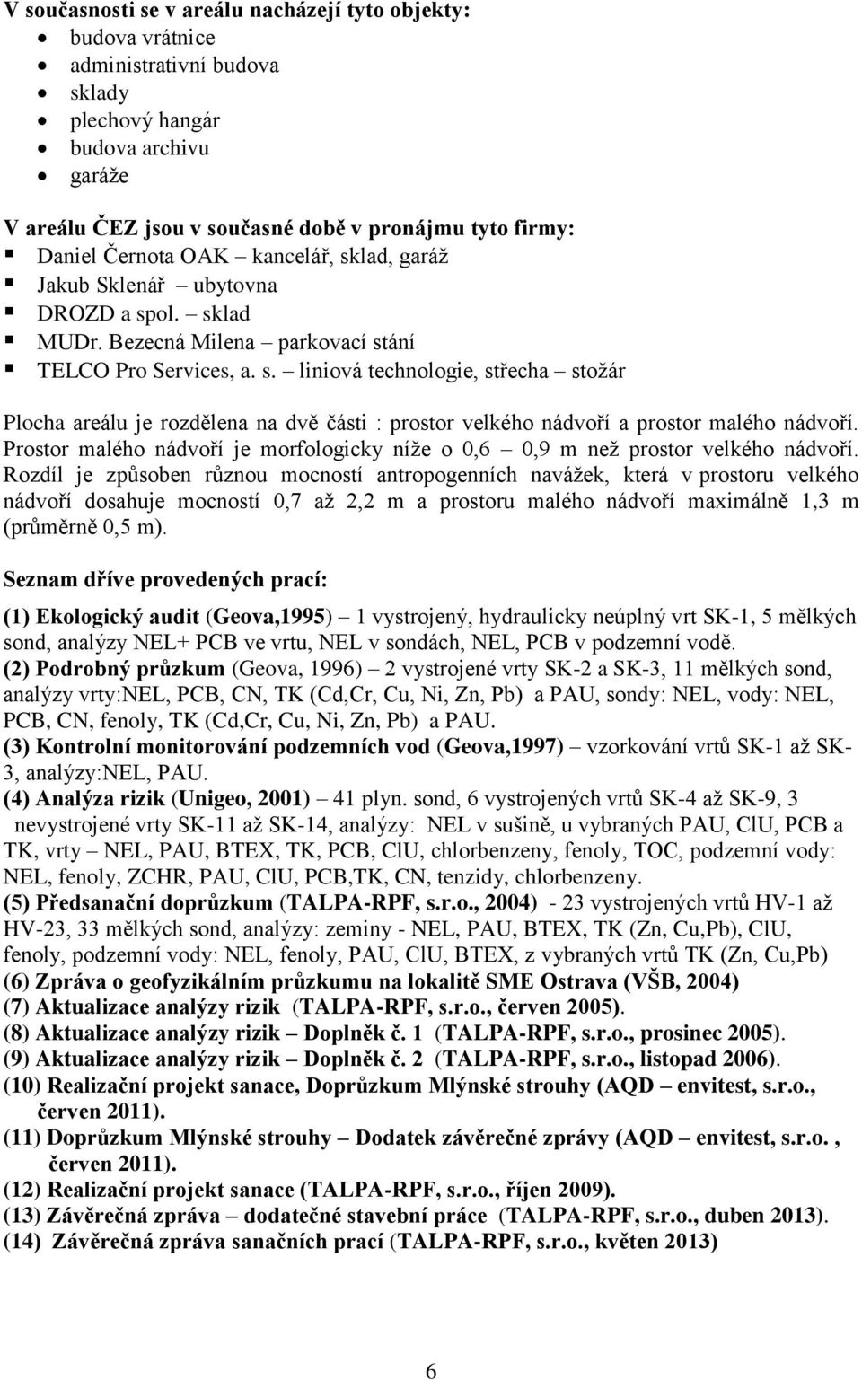 Prostor malého nádvoří je morfologicky níže o 0,6 0,9 m než prostor velkého nádvoří.