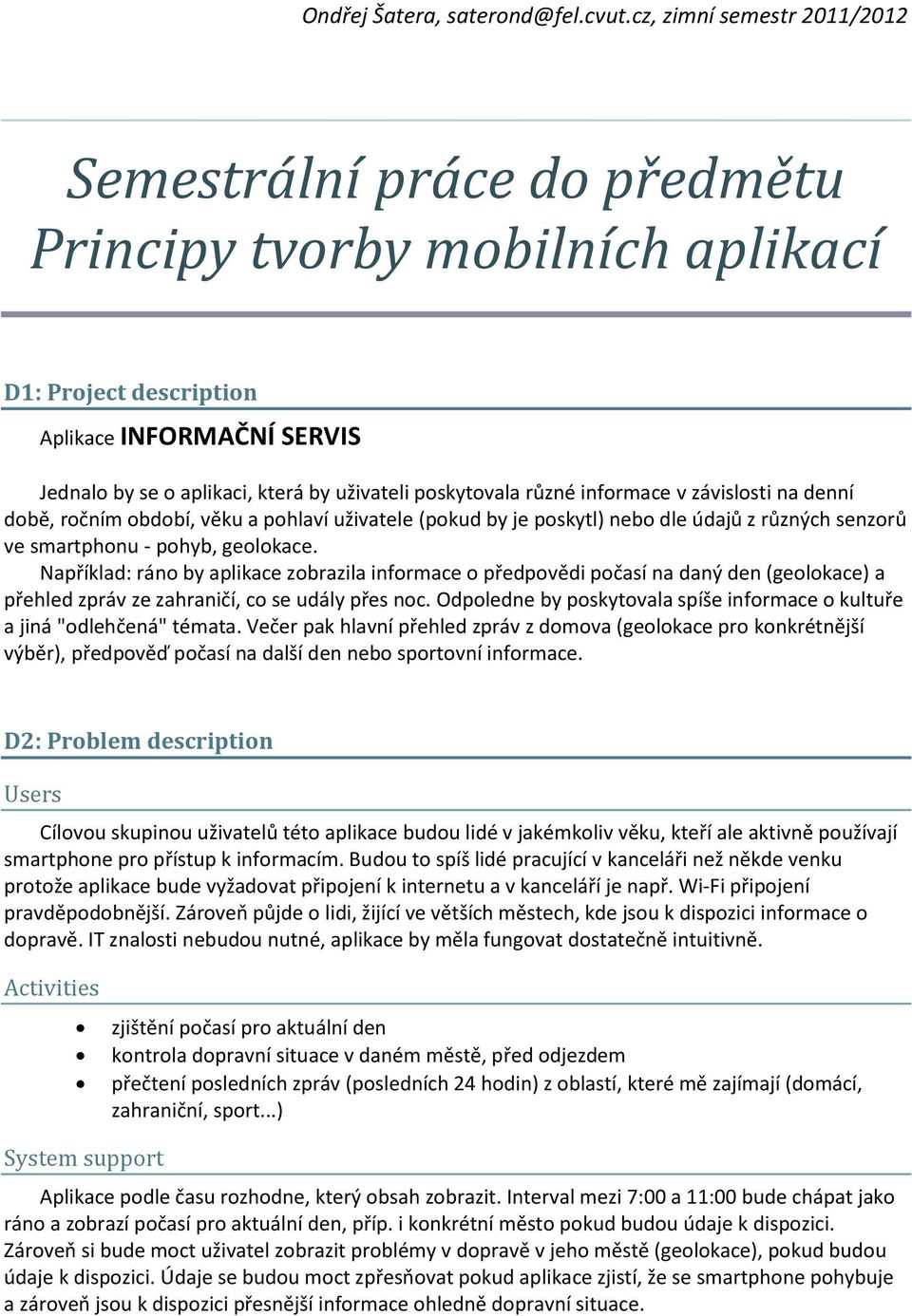 poskytovala různé informace v závislosti na denní době, ročním období, věku a pohlaví uživatele (pokud by je poskytl) nebo dle údajů z různých senzorů ve smartphonu - pohyb, geolokace.