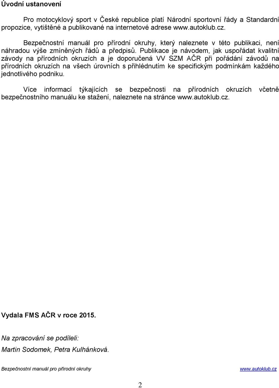 Publikace je návodem, jak uspořádat kvalitní závody na přírodních okruzích a je doporučená VV SZM AČR při pořádání závodů na přírodních okruzích na všech úrovních s