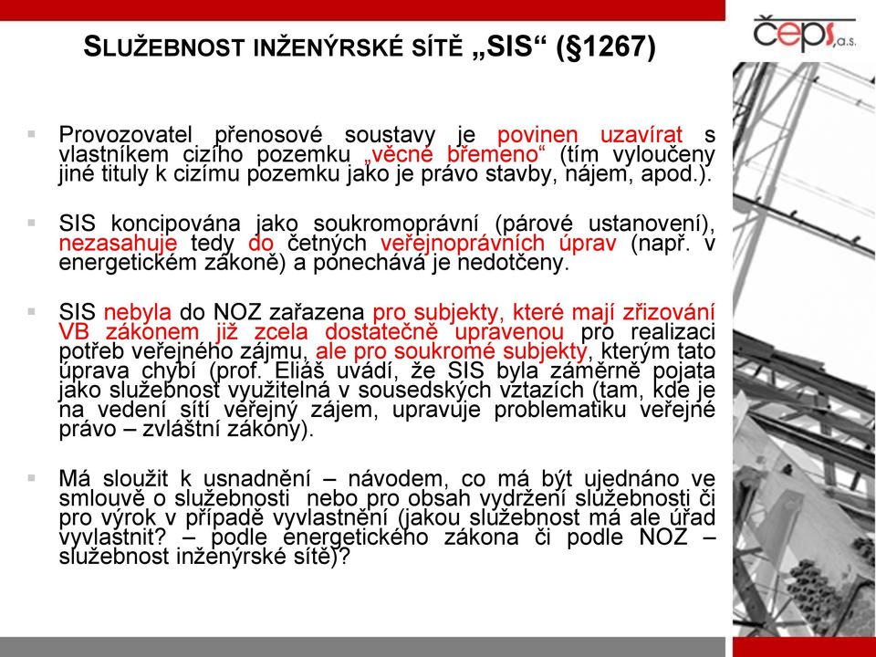 SIS nebyla do NOZ zařazena pro subjekty, které mají zřizování VB zákonem již zcela dostatečně upravenou pro realizaci potřeb veřejného zájmu, ale pro soukromé subjekty, kterým tato úprava chybí (prof.