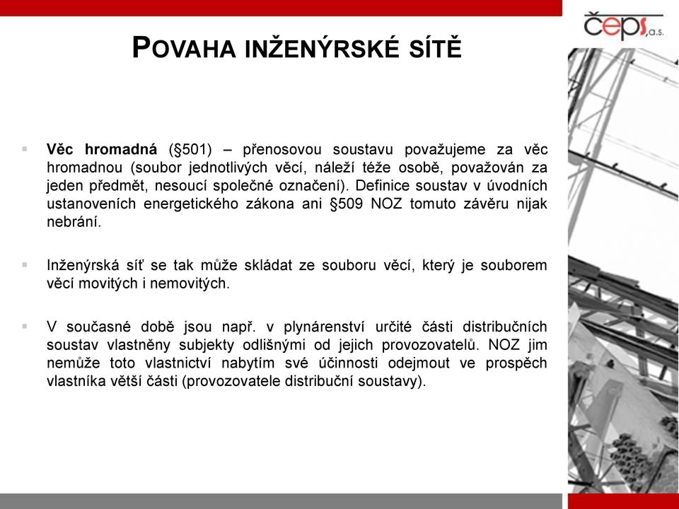 Inženýrská síť se tak může skládat ze souboru věcí, který je souborem věcí movitých i nemovitých. V současné době jsou např.