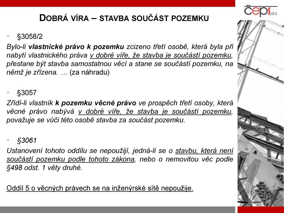 (za náhradu) 3057 Zřídí-li vlastník k pozemku věcné právo ve prospěch třetí osoby, která věcné právo nabývá v dobré víře, že stavba je součástí pozemku, považuje se vůči této