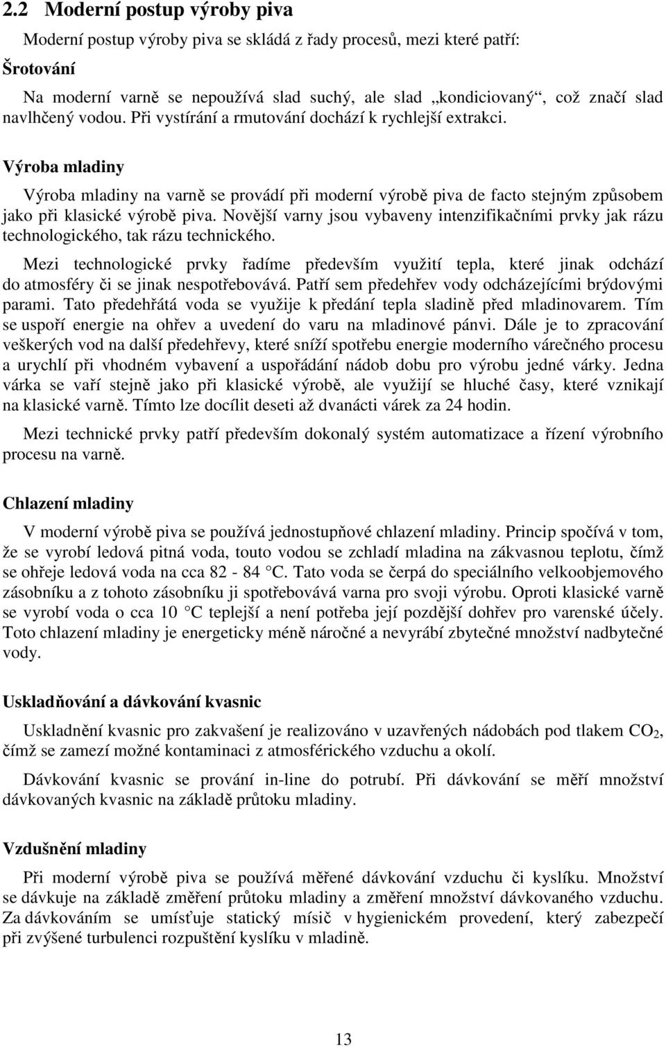 Výroba mladiny Výroba mladiny na varně se provádí při moderní výrobě piva de facto stejným způsobem jako při klasické výrobě piva.