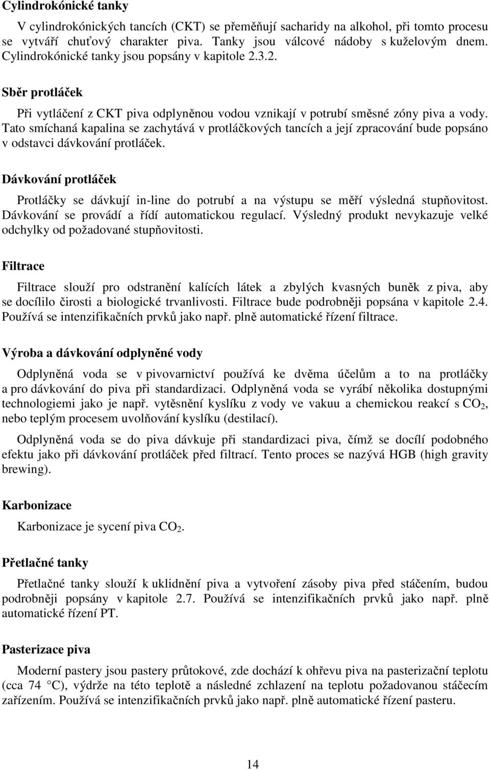 Tato smíchaná kapalina se zachytává v protláčkových tancích a její zpracování bude popsáno v odstavci dávkování protláček.