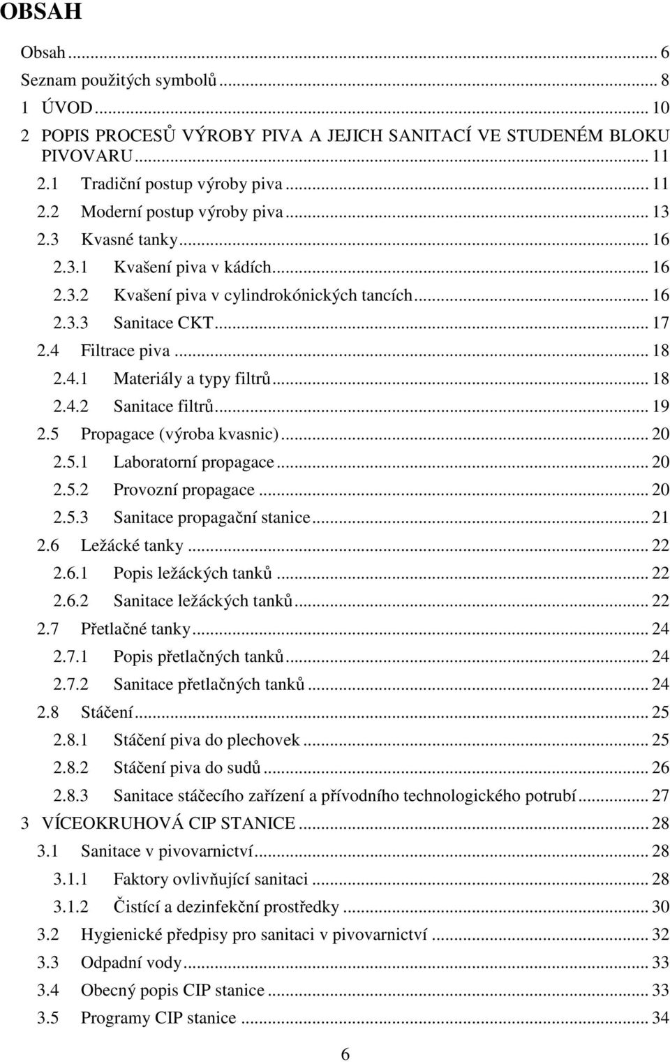 .. 18 2.4.2 Sanitace filtrů... 19 2.5 Propagace (výroba kvasnic)... 20 2.5.1 Laboratorní propagace... 20 2.5.2 Provozní propagace... 20 2.5.3 Sanitace propagační stanice... 21 2.6 Ležácké tanky... 22 2.