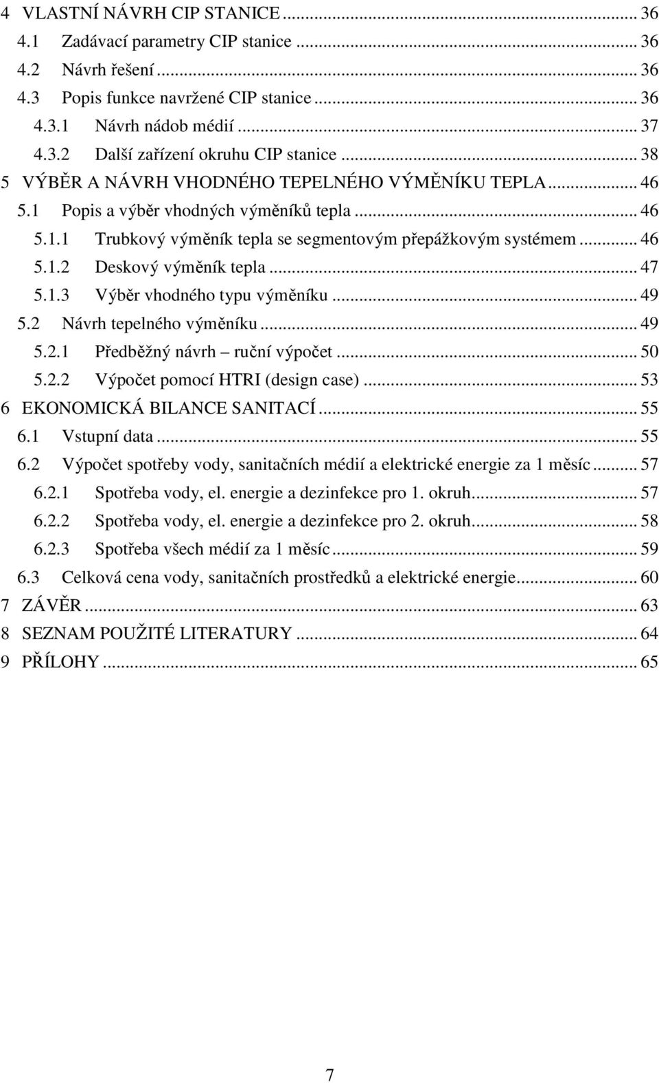 .. 47 5.1.3 Výběr vhodného typu výměníku... 49 5.2 Návrh tepelného výměníku... 49 5.2.1 Předběžný návrh ruční výpočet... 50 5.2.2 Výpočet pomocí HTRI (design case)... 53 6 EKONOMICKÁ BILANCE SANITACÍ.